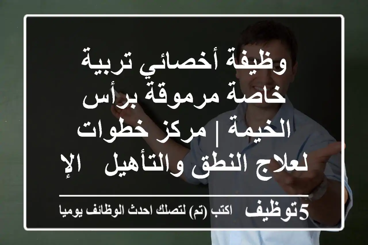 وظيفة أخصائي تربية خاصة مرموقة برأس الخيمة | مركز خطوات لعلاج النطق والتأهيل - الإمارات