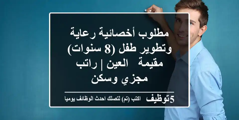 مطلوب أخصائية رعاية وتطوير طفل (8 سنوات) مقيمة - العين | راتب مجزي وسكن