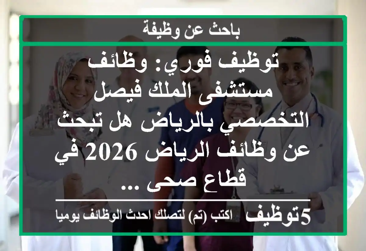 توظيف فوري: وظائف مستشفى الملك فيصل التخصصي بالرياض هل تبحث عن وظائف الرياض 2026 في قطاع صحي ...