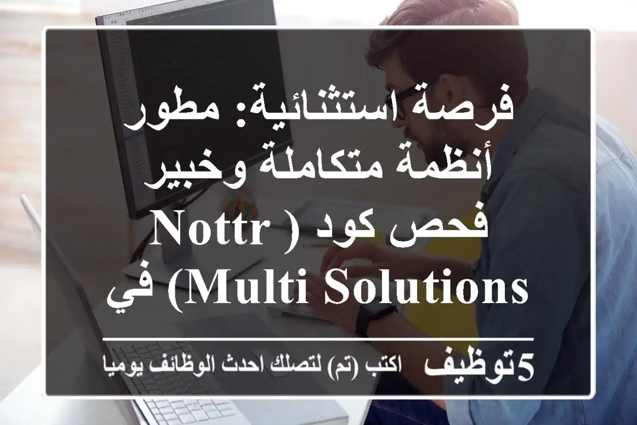 فرصة استثنائية: مطور أنظمة متكاملة وخبير فحص كود (Nottr Multi-Solutions) في الأحساء