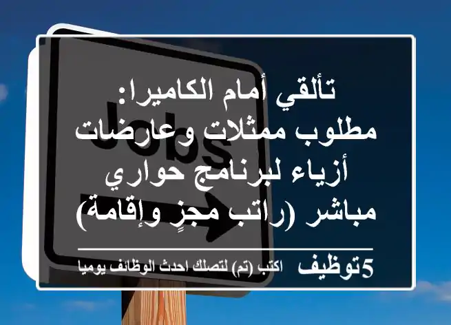 تألقي أمام الكاميرا: مطلوب ممثلات وعارضات أزياء لبرنامج حواري مباشر (راتب مجزٍ وإقامة)