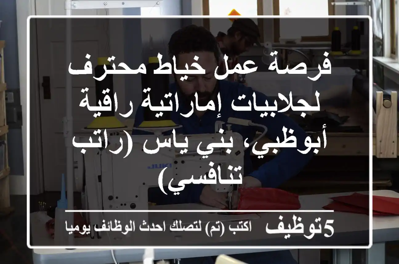 فرصة عمل خياط محترف لجلابيات إماراتية راقية - أبوظبي، بني ياس (راتب تنافسي)