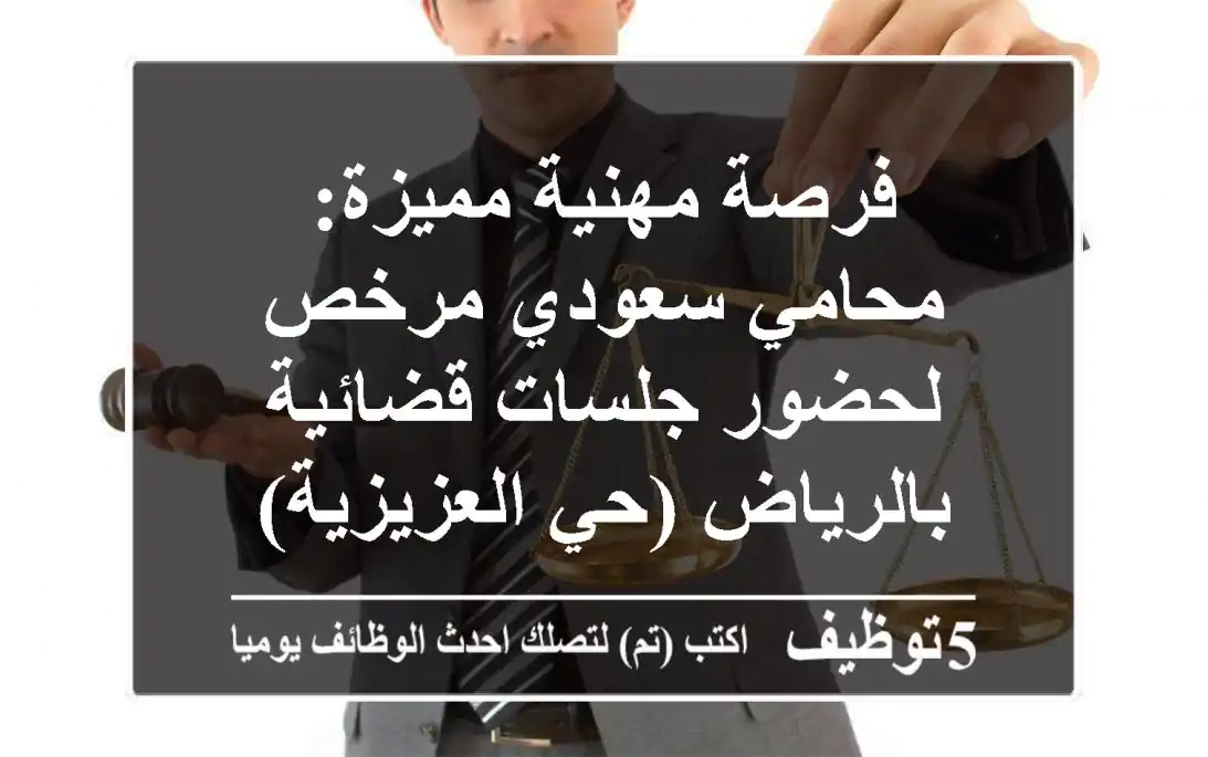 فرصة مهنية مميزة: محامي سعودي مرخص لحضور جلسات قضائية بالرياض (حي العزيزية)