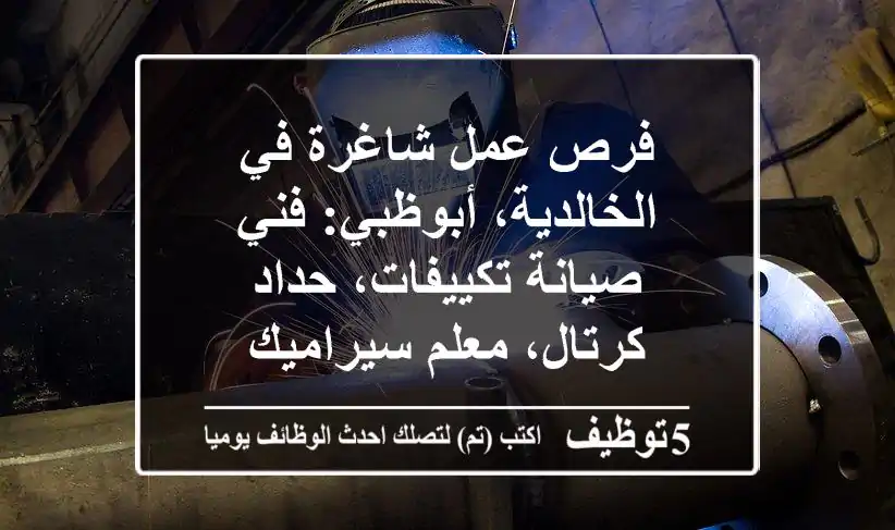 فرص عمل شاغرة في الخالدية، أبوظبي: فني صيانة تكييفات، حداد كرتال، معلم سيراميك