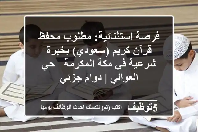 فرصة استثنائية: مطلوب محفظ قرآن كريم (سعودي) بخبرة شرعية في مكة المكرمة - حي العوالي | دوام جزئي