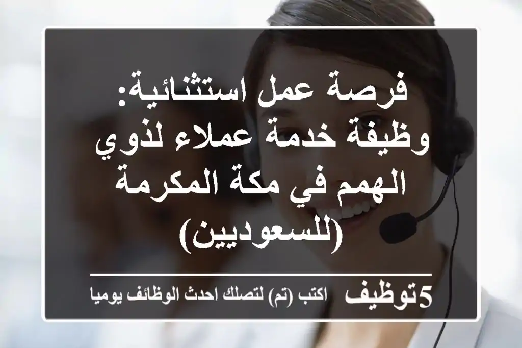 فرصة عمل استثنائية: وظيفة خدمة عملاء لذوي الهمم في مكة المكرمة (للسعوديين)