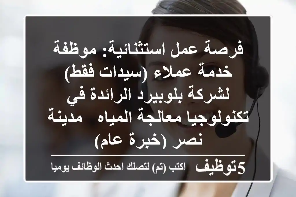 فرصة عمل استثنائية: موظفة خدمة عملاء (سيدات فقط) لشركة بلوبيرد الرائدة في تكنولوجيا معالجة المياه - مدينة نصر (خبرة عام)