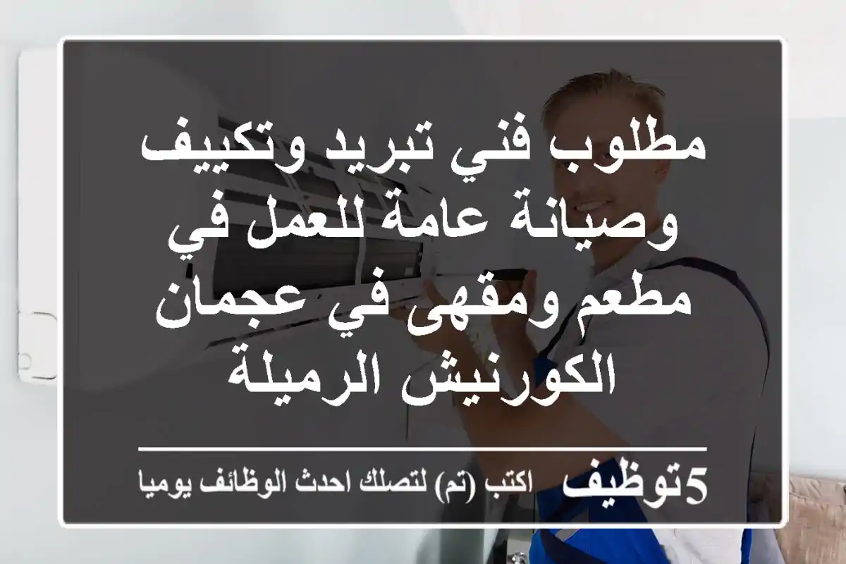 مطلوب فني تبريد وتكييف وصيانة عامة للعمل في مطعم ومقهى في عجمان الكورنيش الرميلة
