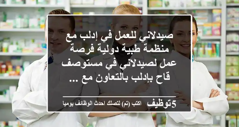 صيدلاني للعمل في إدلب مع منظمة طبية دولية فرصة عمل لصيدلاني في مستوصف قاح بإدلب بالتعاون مع ...