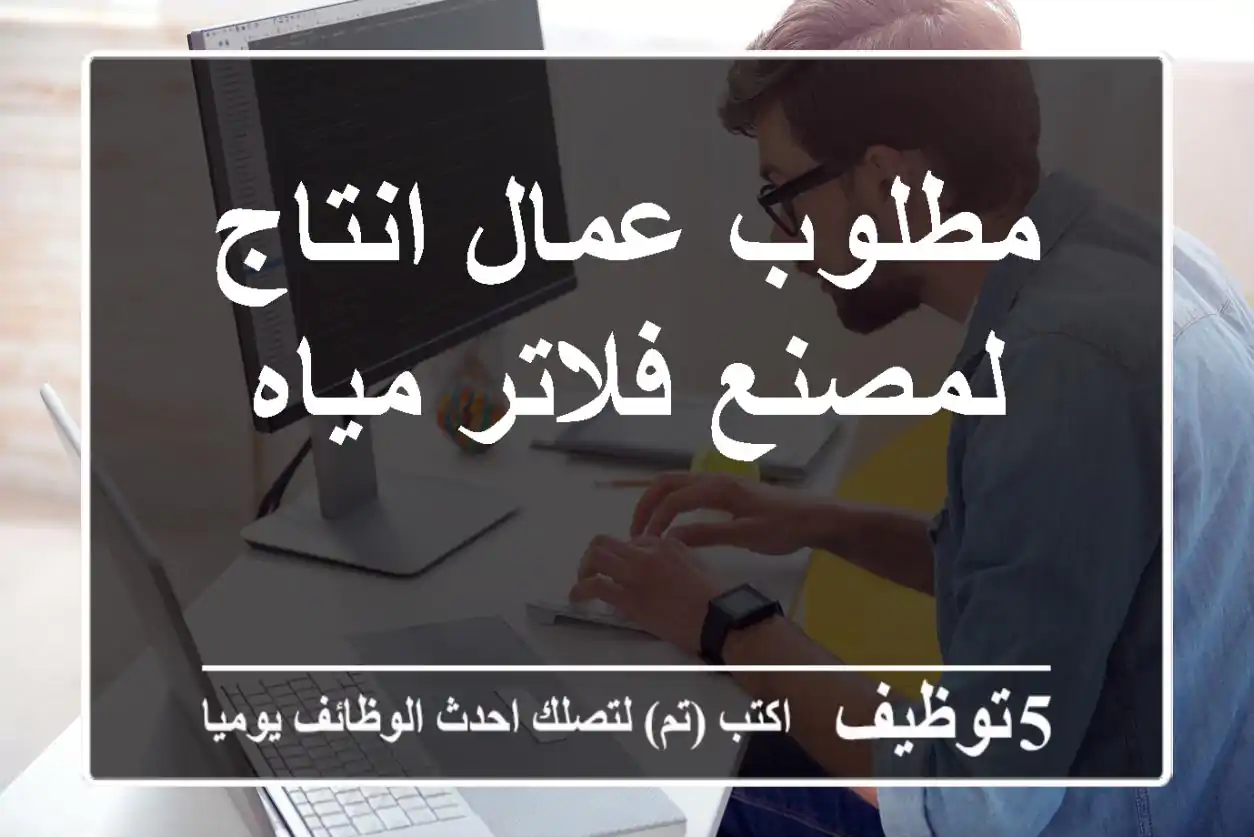 مطلوب عمال انتاج لمصنع فلاتر مياه