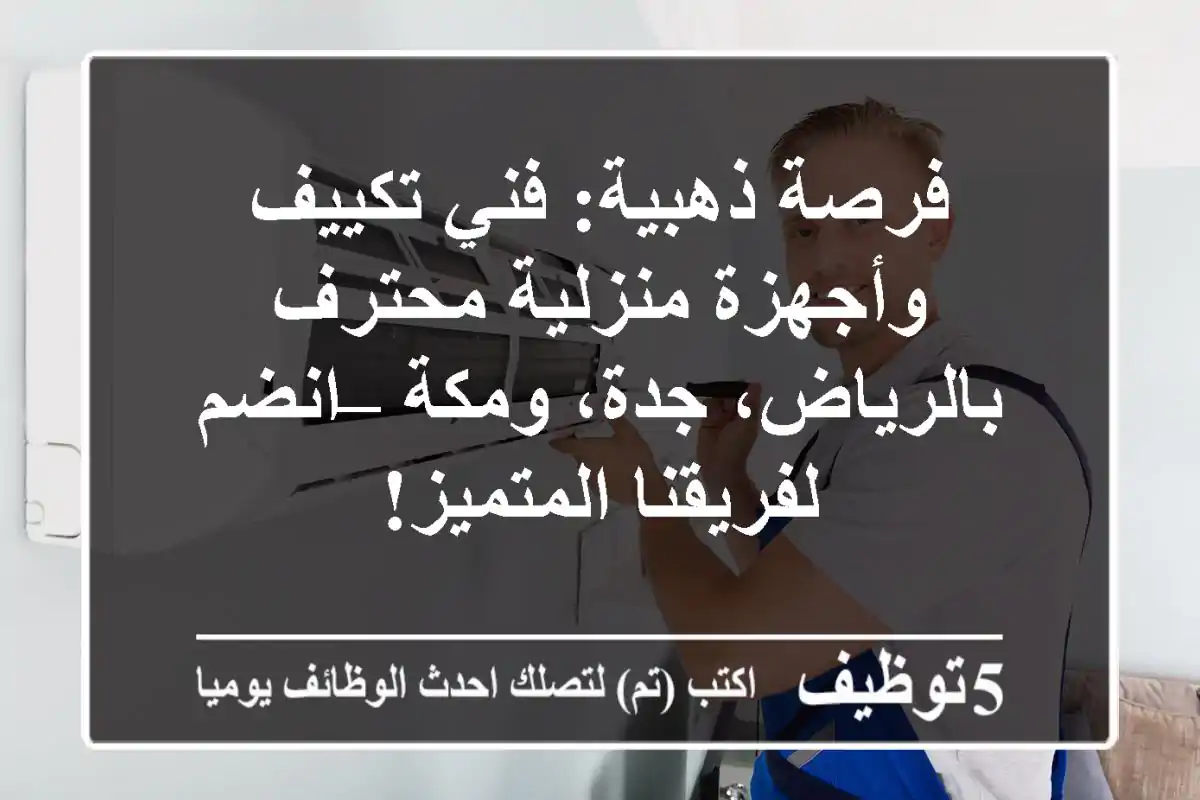فرصة ذهبية: فني تكييف وأجهزة منزلية محترف بالرياض، جدة، ومكة – انضم لفريقنا المتميز!