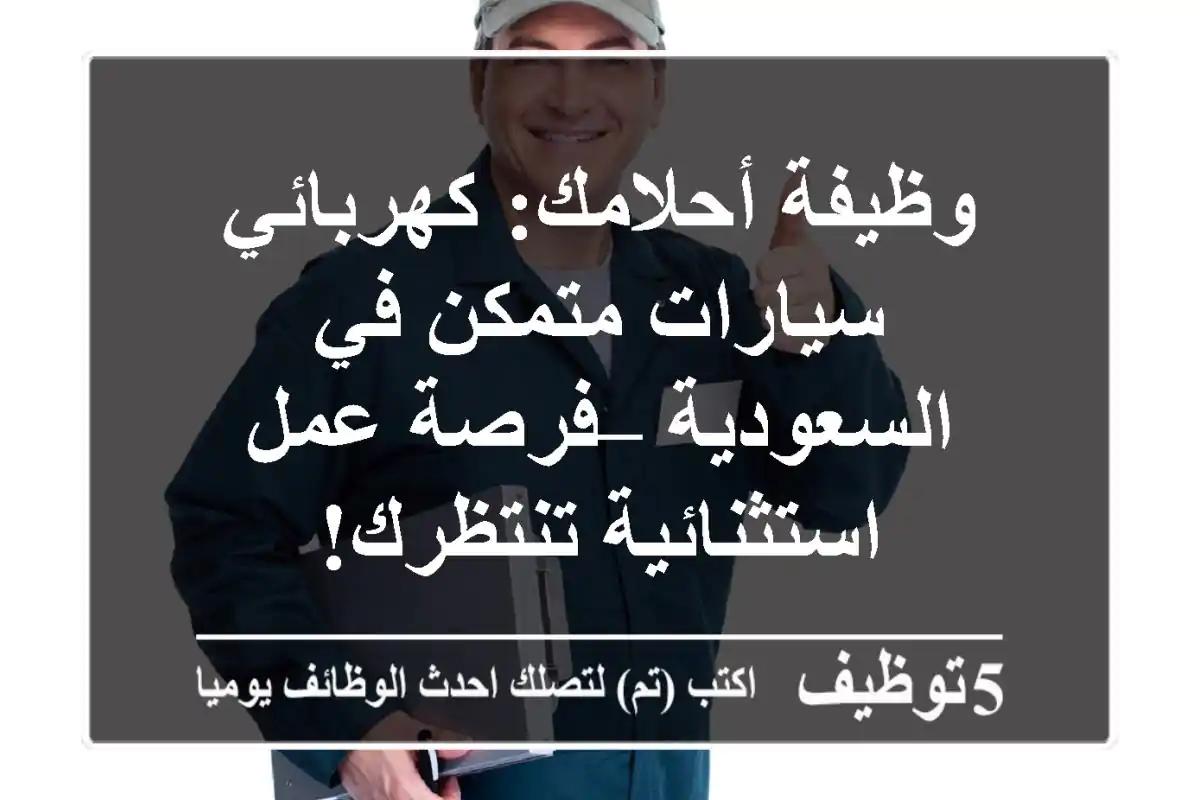 وظيفة أحلامك: كهربائي سيارات متمكن في السعودية – فرصة عمل استثنائية تنتظرك!