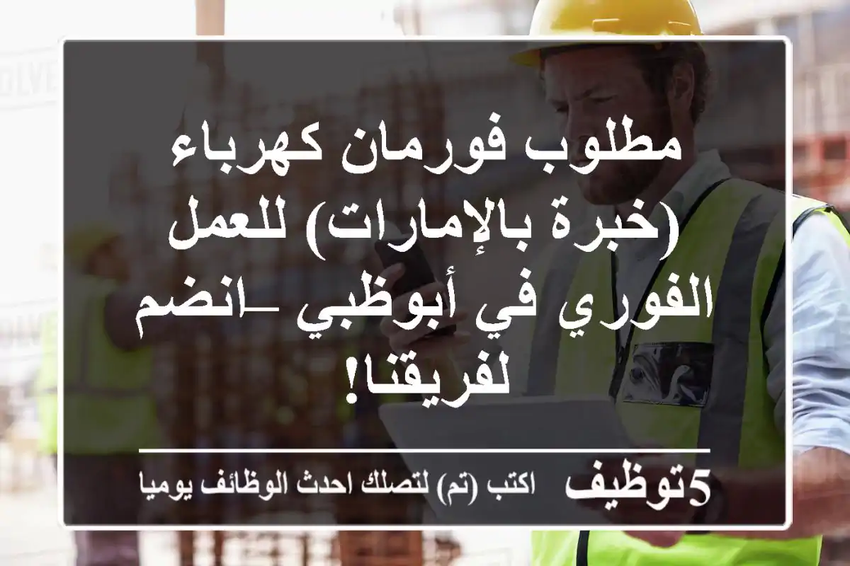 مطلوب فورمان كهرباء (خبرة بالإمارات) للعمل الفوري في أبوظبي – انضم لفريقنا!