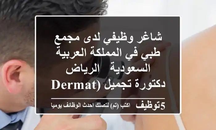 شاغر وظيفي لدى مجمع طبي في المملكة العربية السعودية - الرياض دكتورة تجميل (dermatologist ...