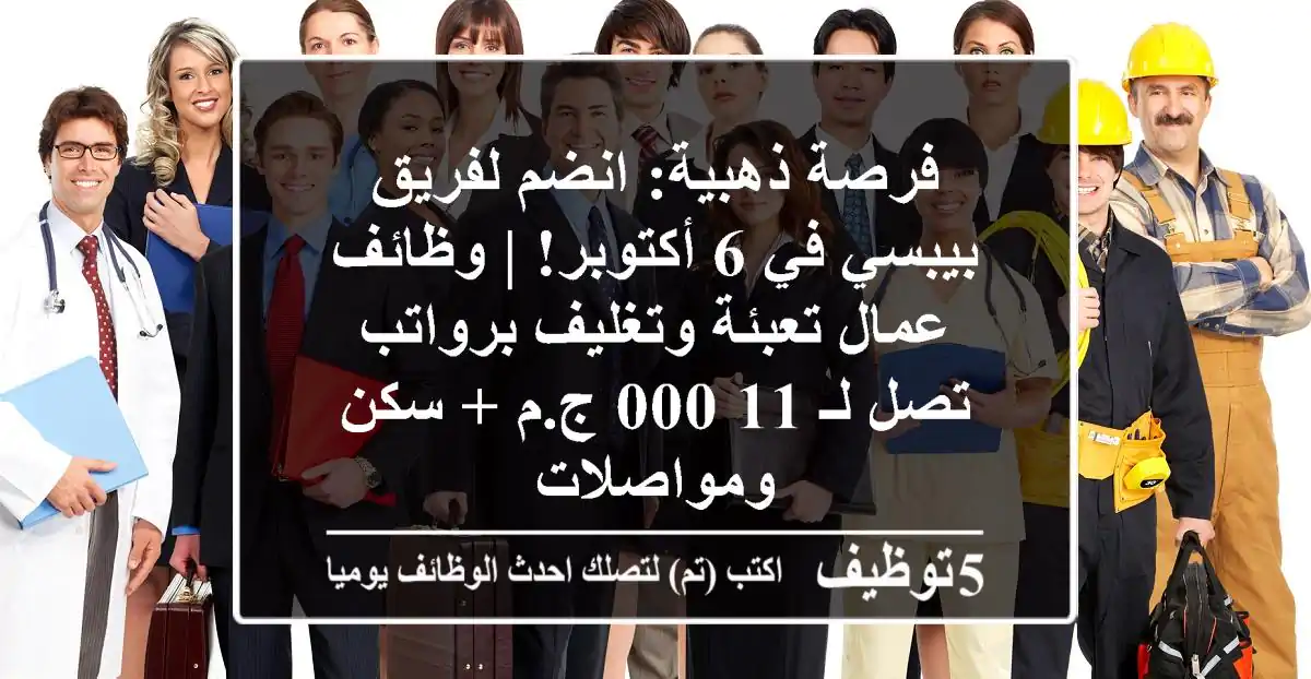فرصة ذهبية: انضم لفريق بيبسي في 6 أكتوبر! | وظائف عمال تعبئة وتغليف برواتب تصل لـ 11,000 ج.م + سكن ومواصلات