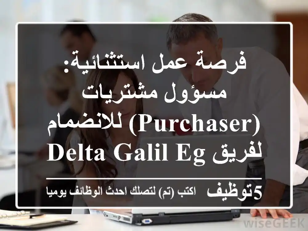 فرصة عمل استثنائية: مسؤول مشتريات (Purchaser) للانضمام لفريق Delta Galil Egypt في المنيا