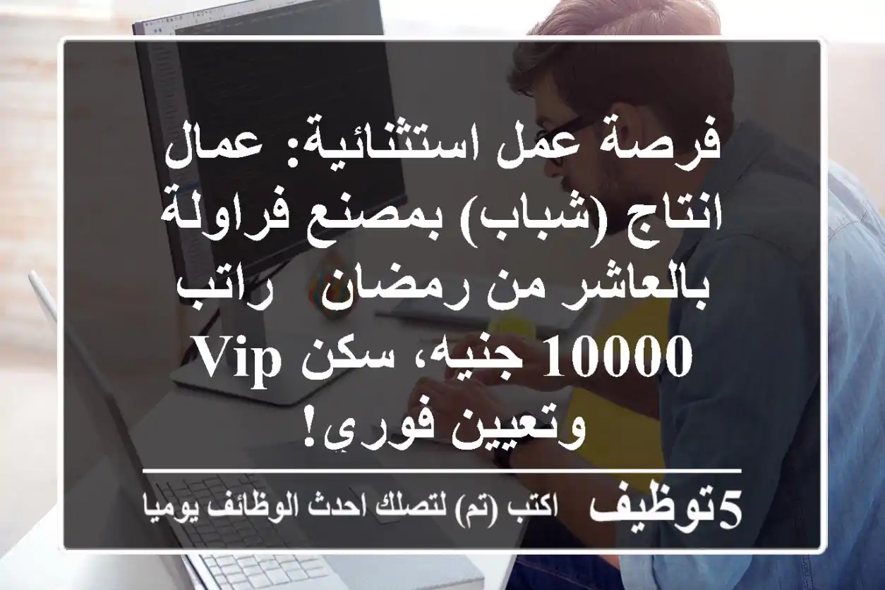 فرصة عمل استثنائية: عمال انتاج (شباب) بمصنع فراولة بالعاشر من رمضان - راتب 10000 جنيه، سكن VIP وتعيين فوري!