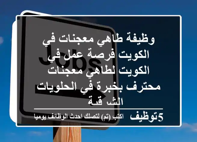 وظيفة طاهي معجنات في الكويت فرصة عمل في الكويت لطاهي معجنات محترف بخبرة في الحلويات الشرقية ...