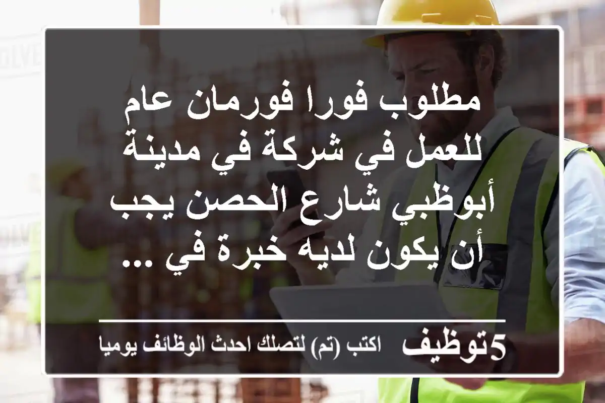 مطلوب فورا فورمان عام للعمل في شركة في مدينة أبوظبي شارع الحصن يجب أن يكون لديه خبرة في ...