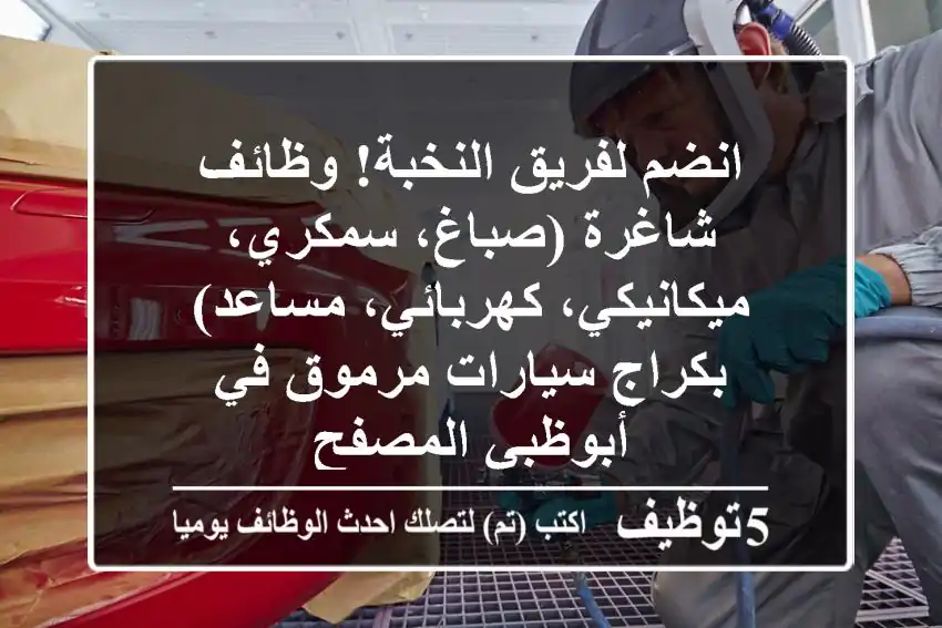 انضم لفريق النخبة! وظائف شاغرة (صباغ، سمكري، ميكانيكي، كهربائي، مساعد) بكراج سيارات مرموق في أبوظبي المصفح