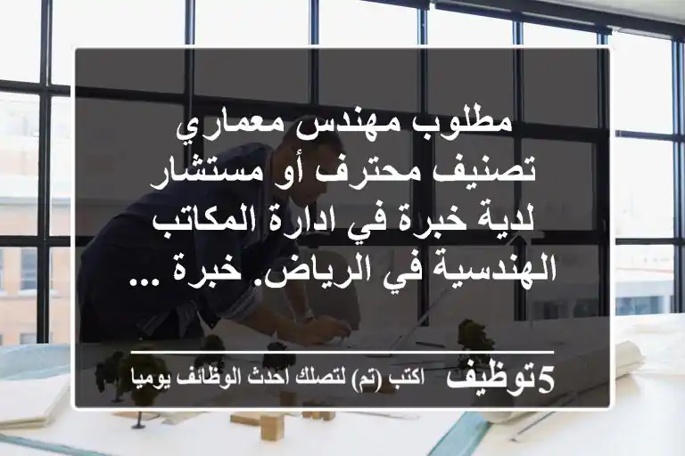 مطلوب مهندس معماري تصنيف محترف أو مستشار لدية خبرة في ادارة المكاتب الهندسية في الرياض. خبرة ...