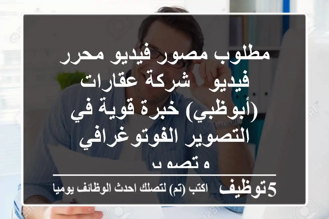 مطلوب مصور فيديو محرر فيديو - شركة عقارات (أبوظبي) خبرة قوية في التصوير الفوتوغرافي وتصوير ...