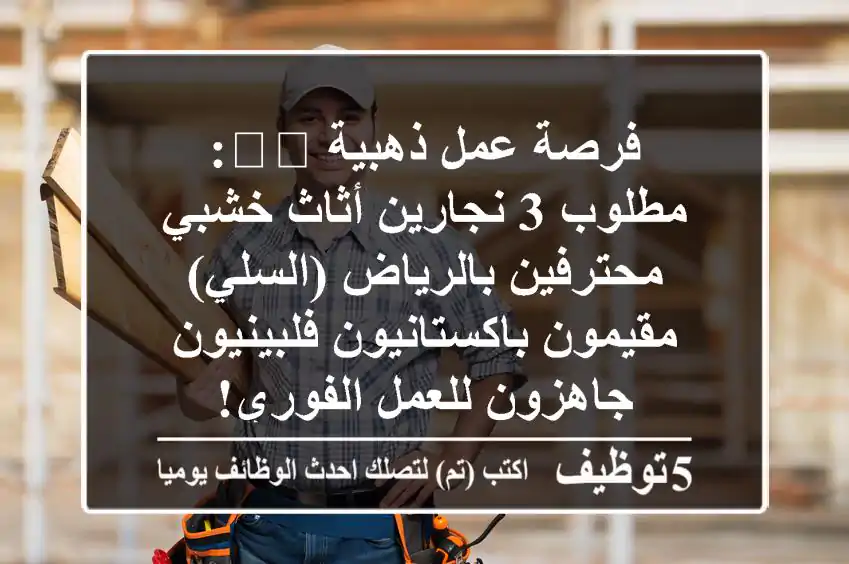 فرصة عمل ذهبية 🛠️: مطلوب 3 نجارين أثاث خشبي محترفين بالرياض (السلي) - مقيمون باكستانيون/فلبينيون جاهزون للعمل الفوري!