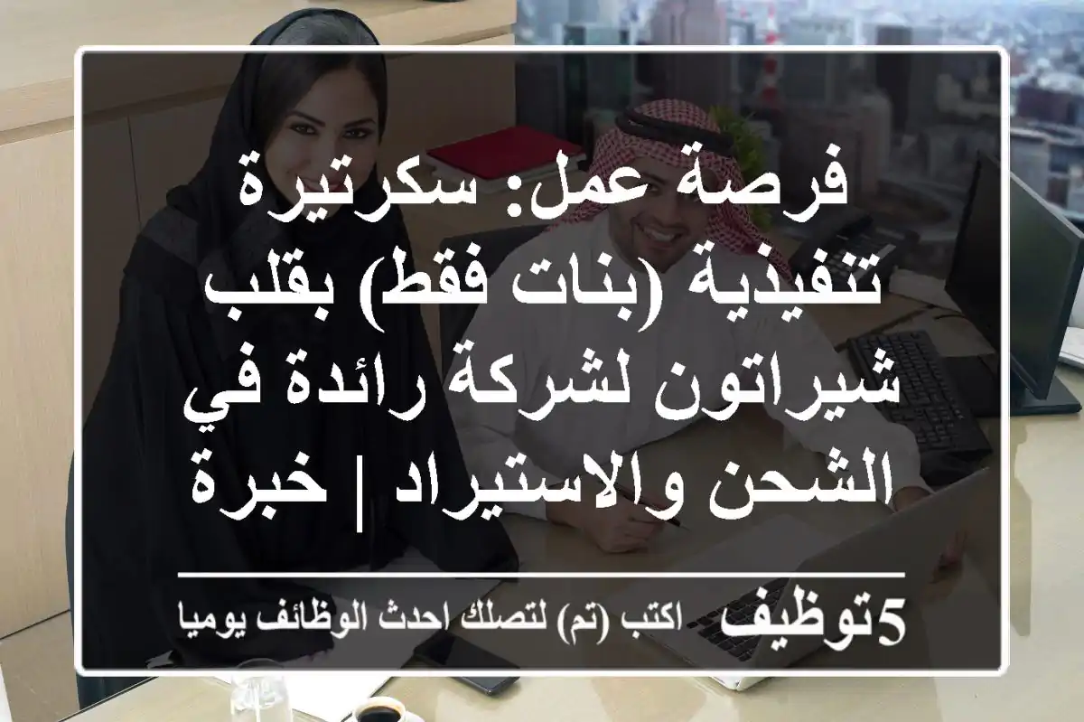 فرصة عمل: سكرتيرة تنفيذية (بنات فقط) بقلب شيراتون لشركة رائدة في الشحن والاستيراد | خبرة 5 سنوات