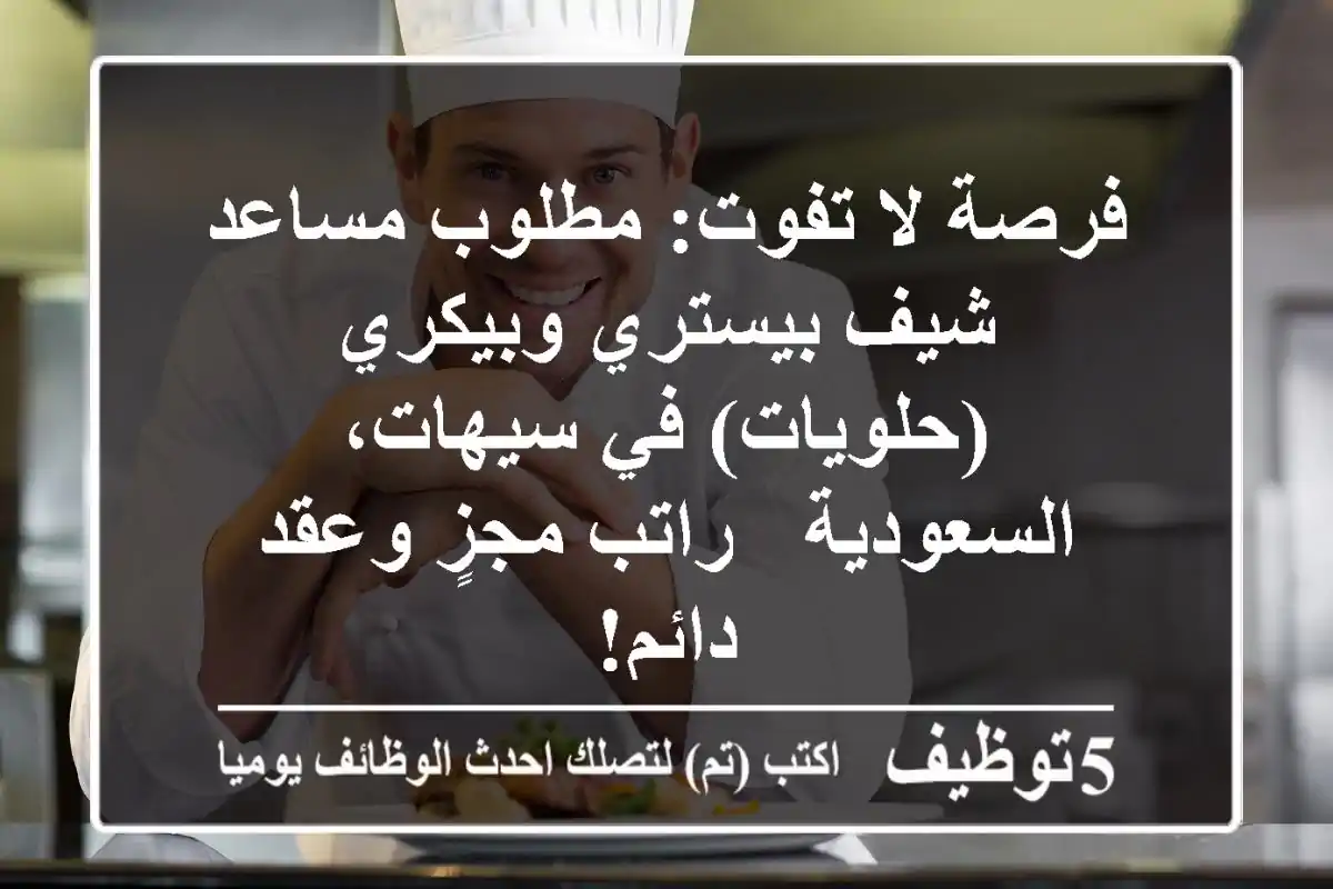 فرصة لا تفوت: مطلوب مساعد شيف بيستري وبيكري (حلويات) في سيهات، السعودية - راتب مجزٍ وعقد دائم!