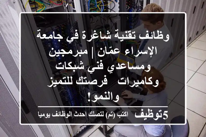 وظائف تقنية شاغرة في جامعة الإسراء عمّان | مبرمجين ومساعدي فني شبكات وكاميرات - فرصتك للتميز والنمو!