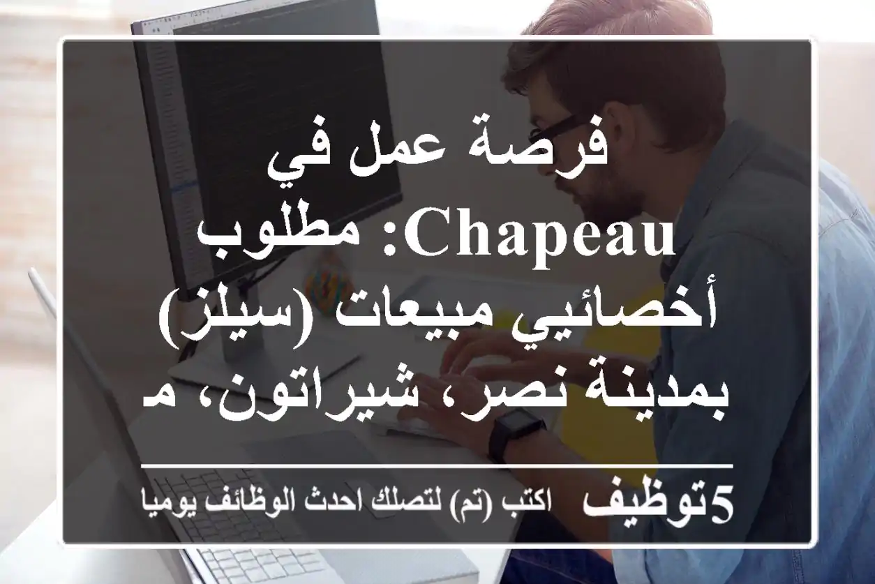 فرصة عمل في Chapeau: مطلوب أخصائيي مبيعات (سيلز) بمدينة نصر، شيراتون، مصر الجديدة – ذكور وإناث