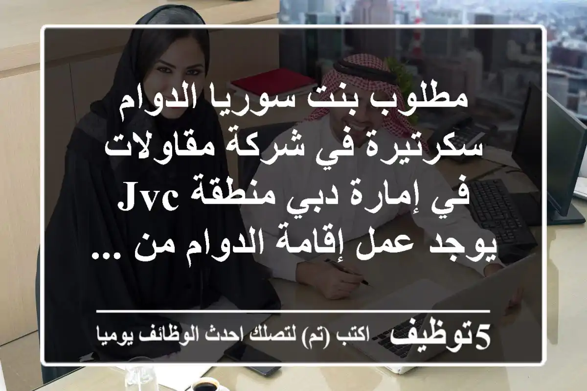 مطلوب بنت سوريا الدوام سكرتيرة في شركة مقاولات في إمارة دبي منطقة jvc يوجد عمل إقامة الدوام من ...