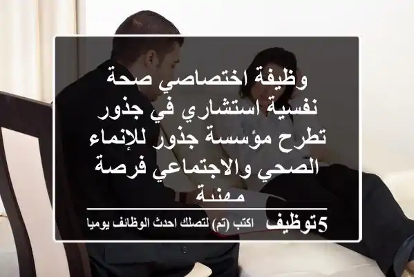 وظيفة اختصاصي صحة نفسية استشاري في جذور تطرح مؤسسة جذور للإنماء الصحي والاجتماعي فرصة مهنية ...