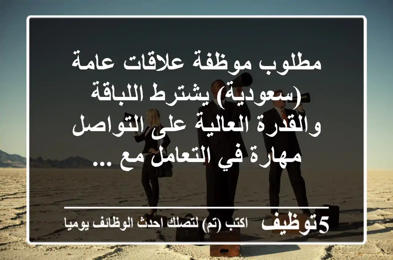مطلوب موظفة علاقات عامة (سعودية) يشترط اللباقة والقدرة العالية على التواصل مهارة في التعامل مع ...