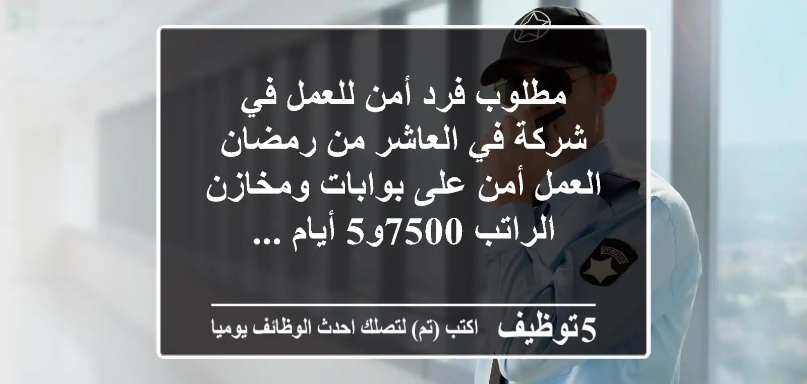 مطلوب فرد أمن للعمل في شركة في العاشر من رمضان العمل أمن على بوابات ومخازن الراتب 7500و5 أيام ...