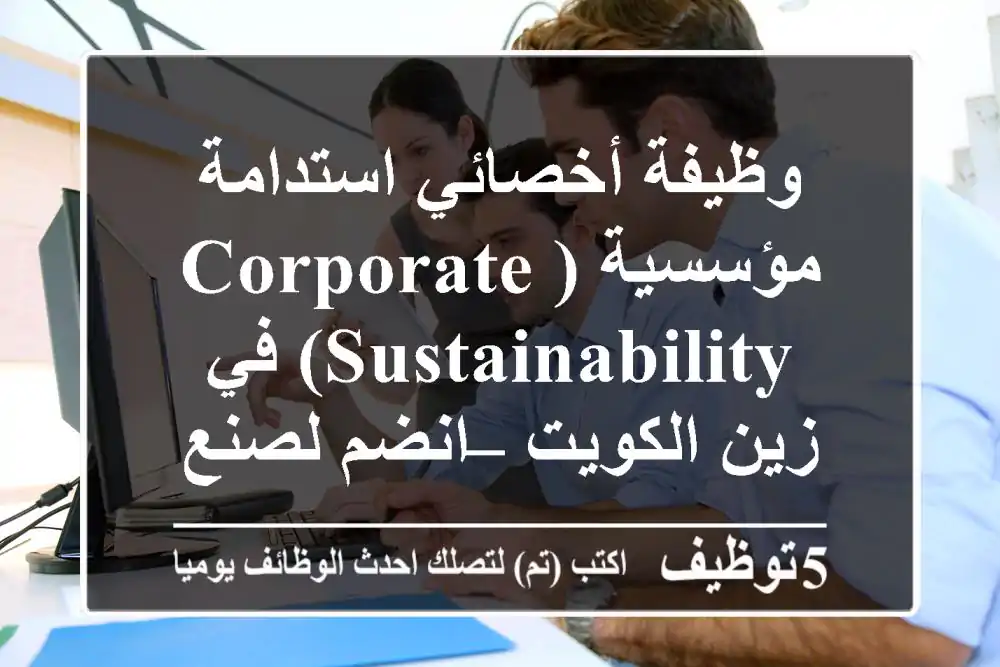 وظيفة أخصائي استدامة مؤسسية (Corporate Sustainability) في زين الكويت – انضم لصنع الأثر!