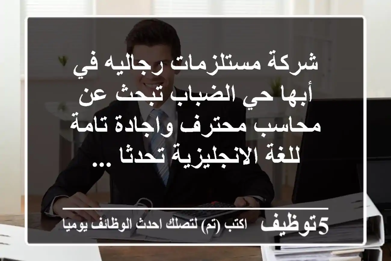 شركة مستلزمات رجاليه في أبها حي الضباب تبحث عن محاسب محترف واجادة تامة للغة الانجليزية تحدثا ...