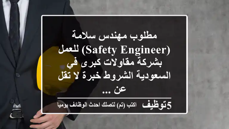 مطلوب مهندس سلامة (safety engineer) للعمل بشركة مقاولات كبرى في السعودية الشروط خبرة لا تقل عن ...