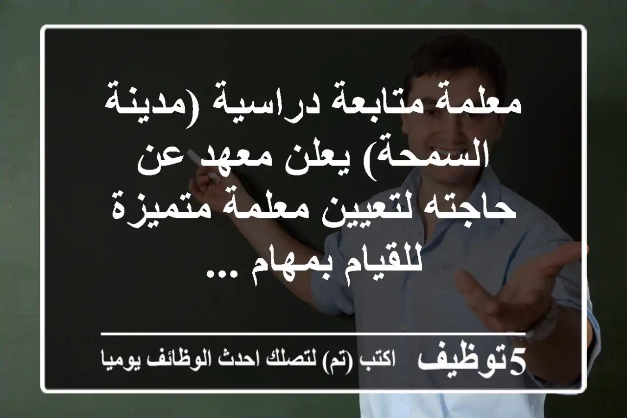 معلمة متابعة دراسية (مدينة السمحة) يعلن معهد عن حاجته لتعيين معلمة متميزة للقيام بمهام ...