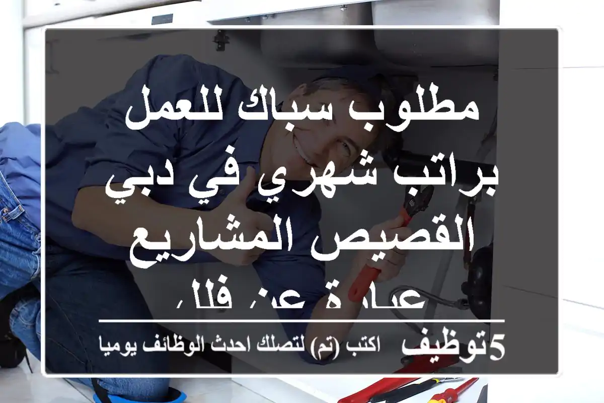 مطلوب سباك للعمل براتب شهري في دبي القصيص المشاريع عبارة عن فلل