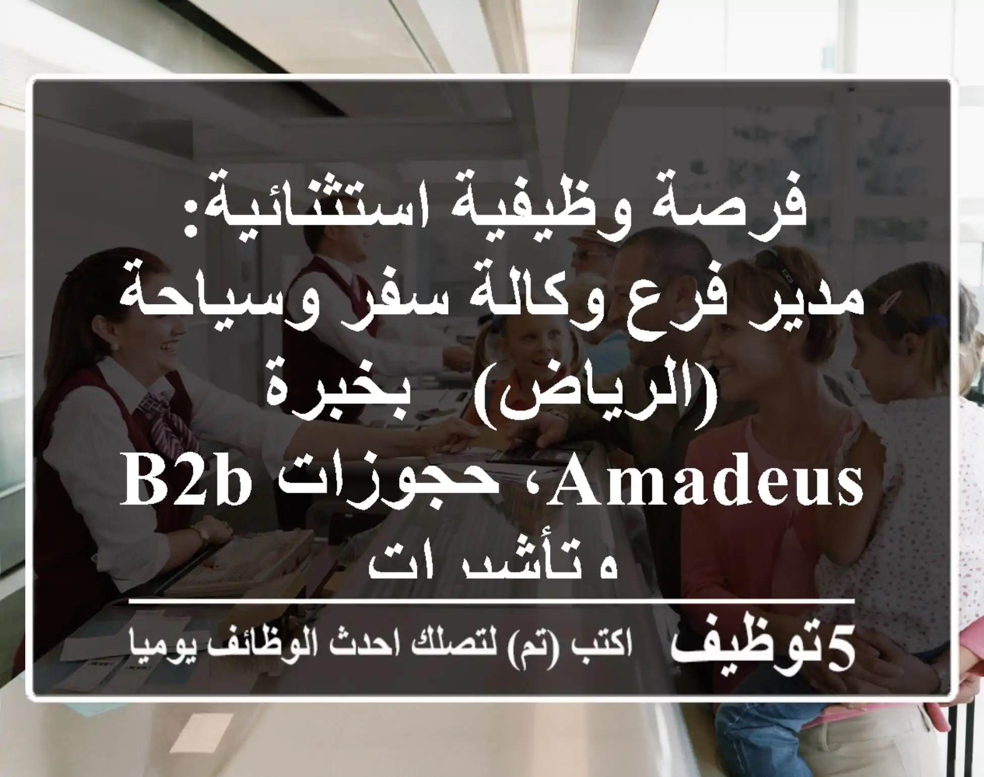 فرصة وظيفية استثنائية: مدير فرع وكالة سفر وسياحة (الرياض) - بخبرة Amadeus، حجوزات B2B وتأشيرات