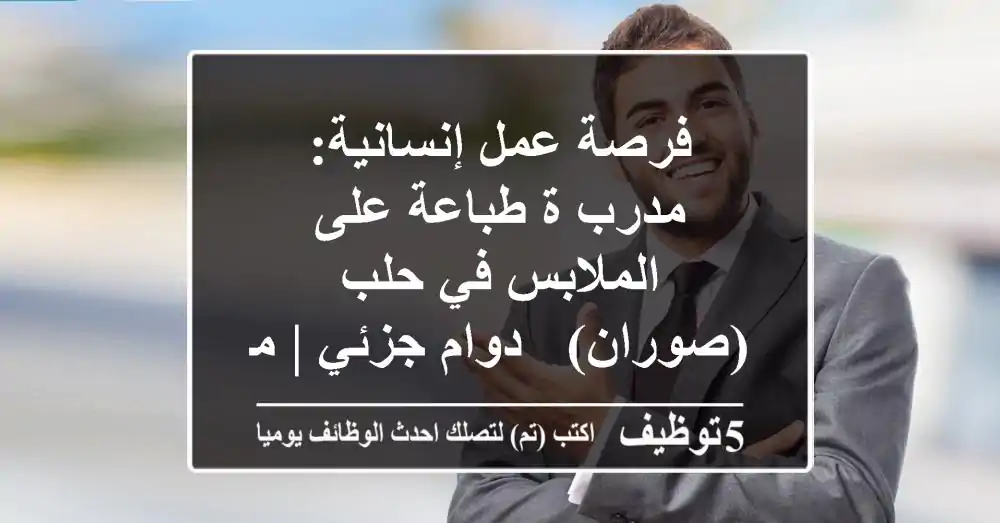 فرصة عمل إنسانية: مدرب/ة طباعة على الملابس في حلب (صوران) - دوام جزئي | مؤسسة الشام