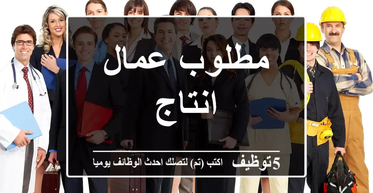 مطلوب عمال انتاج