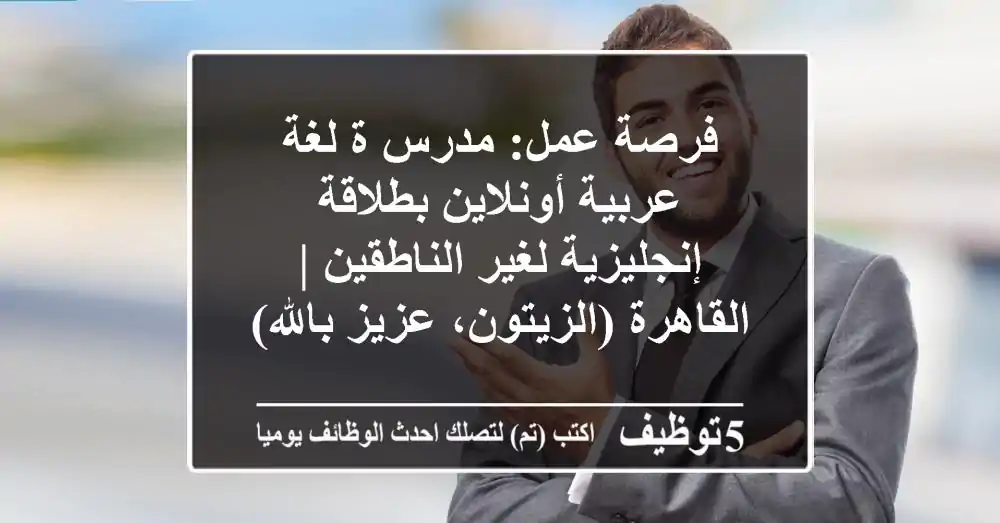 فرصة عمل: مدرس/ة لغة عربية أونلاين بطلاقة إنجليزية لغير الناطقين | القاهرة (الزيتون، عزيز بالله)