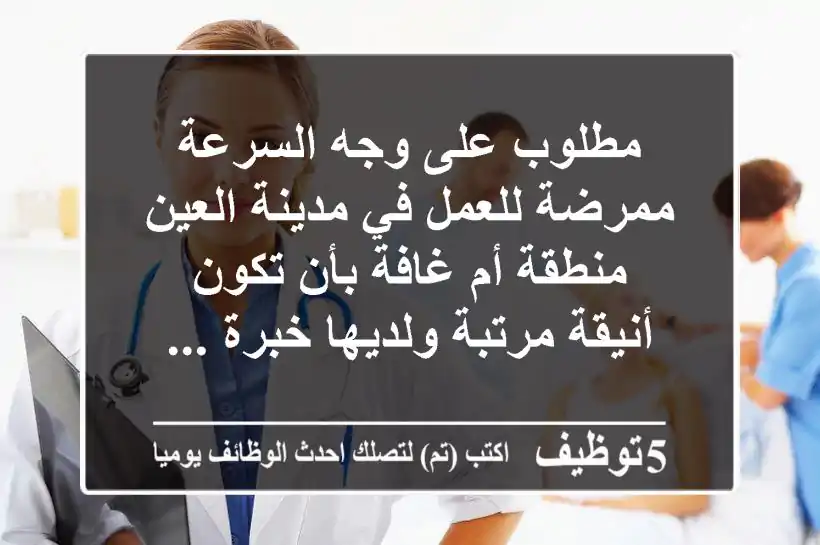 مطلوب على وجه السرعة ممرضة للعمل في مدينة العين منطقة أم غافة بأن تكون أنيقة مرتبة ولديها خبرة ...