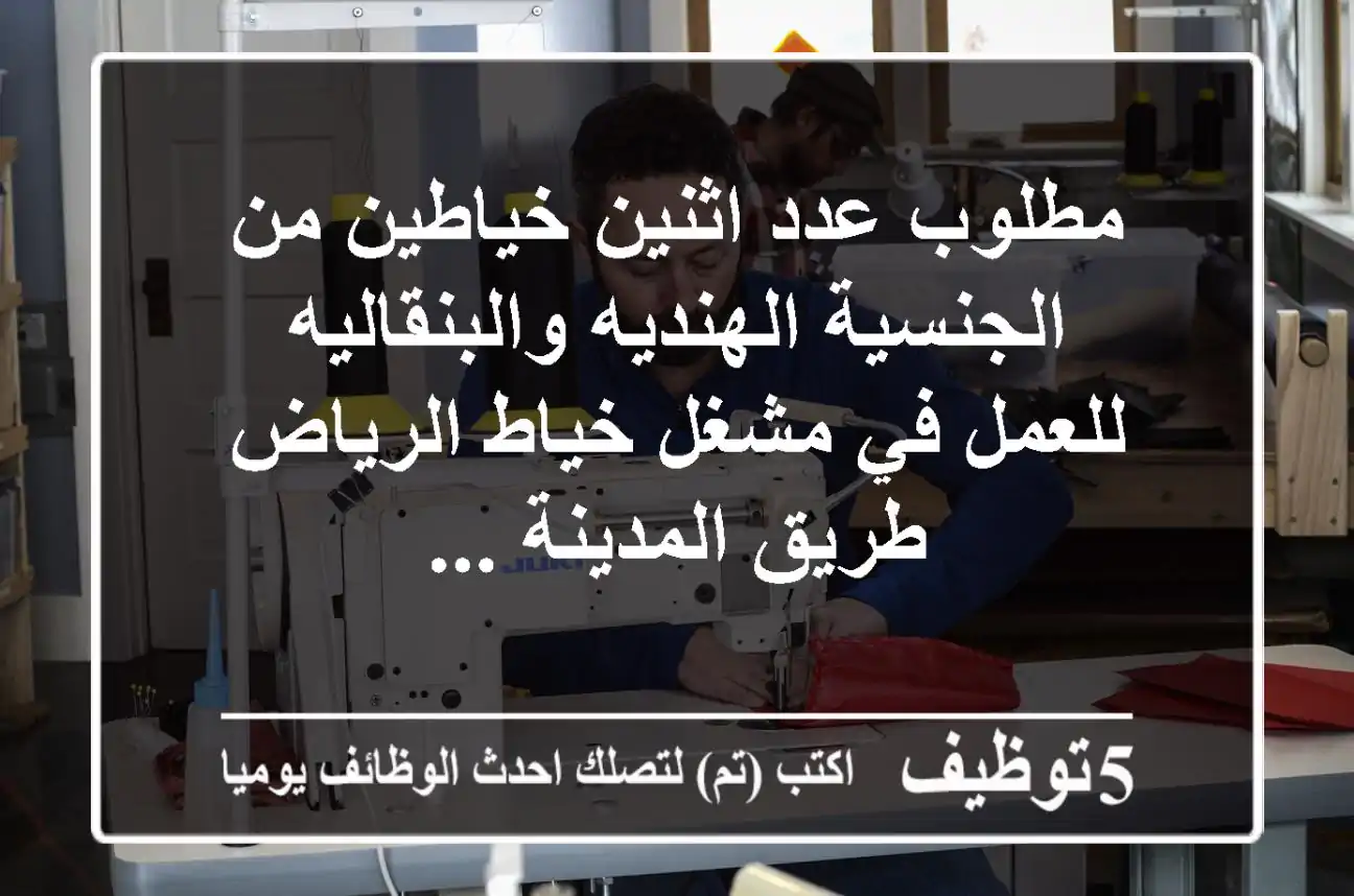 مطلوب عدد اثنين خياطين من الجنسية الهنديه والبنقاليه للعمل في مشغل خياط الرياض طريق المدينة ...