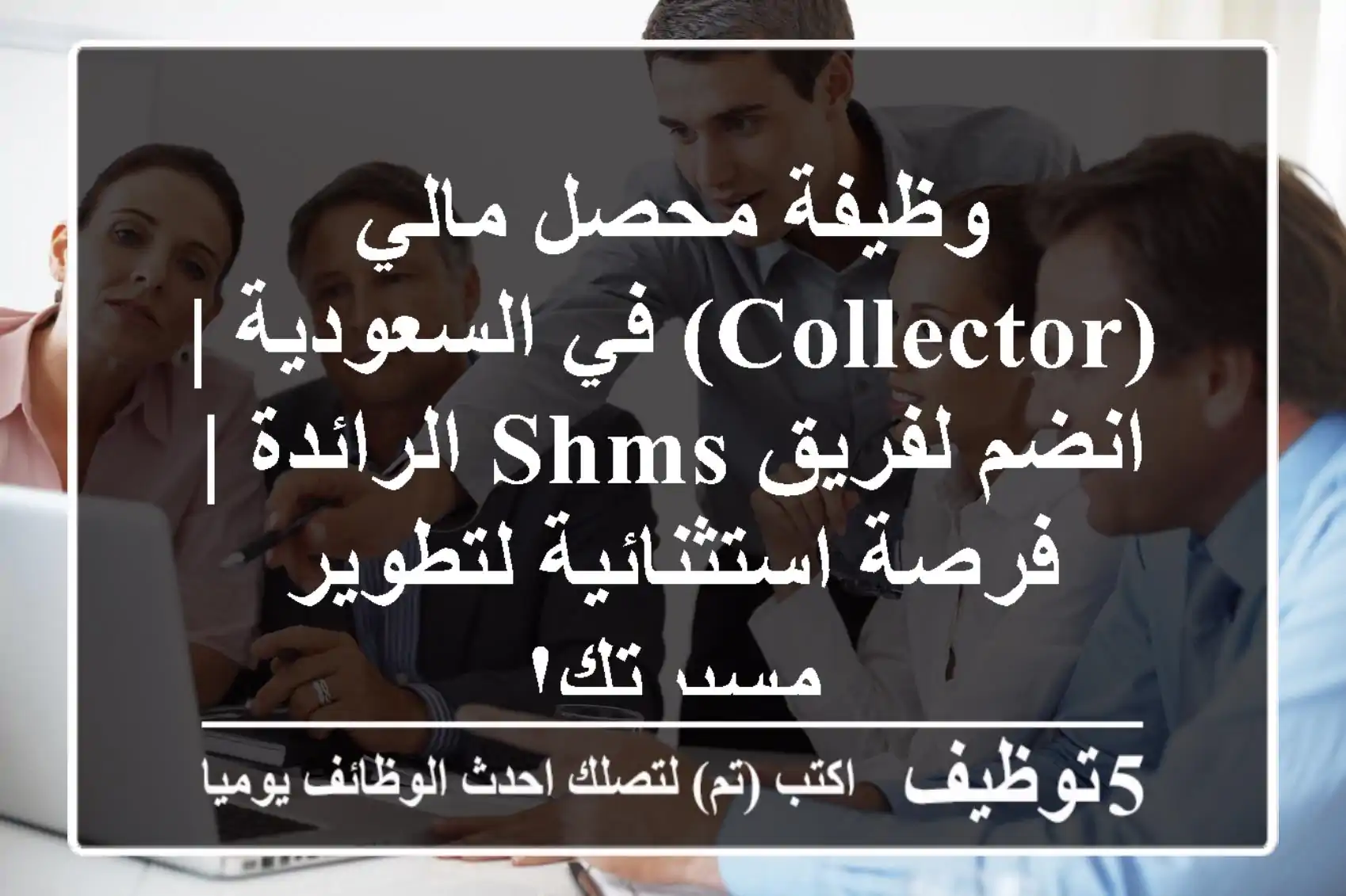وظيفة محصل مالي (Collector) في السعودية | انضم لفريق SHMS الرائدة | فرصة استثنائية لتطوير مسيرتك!