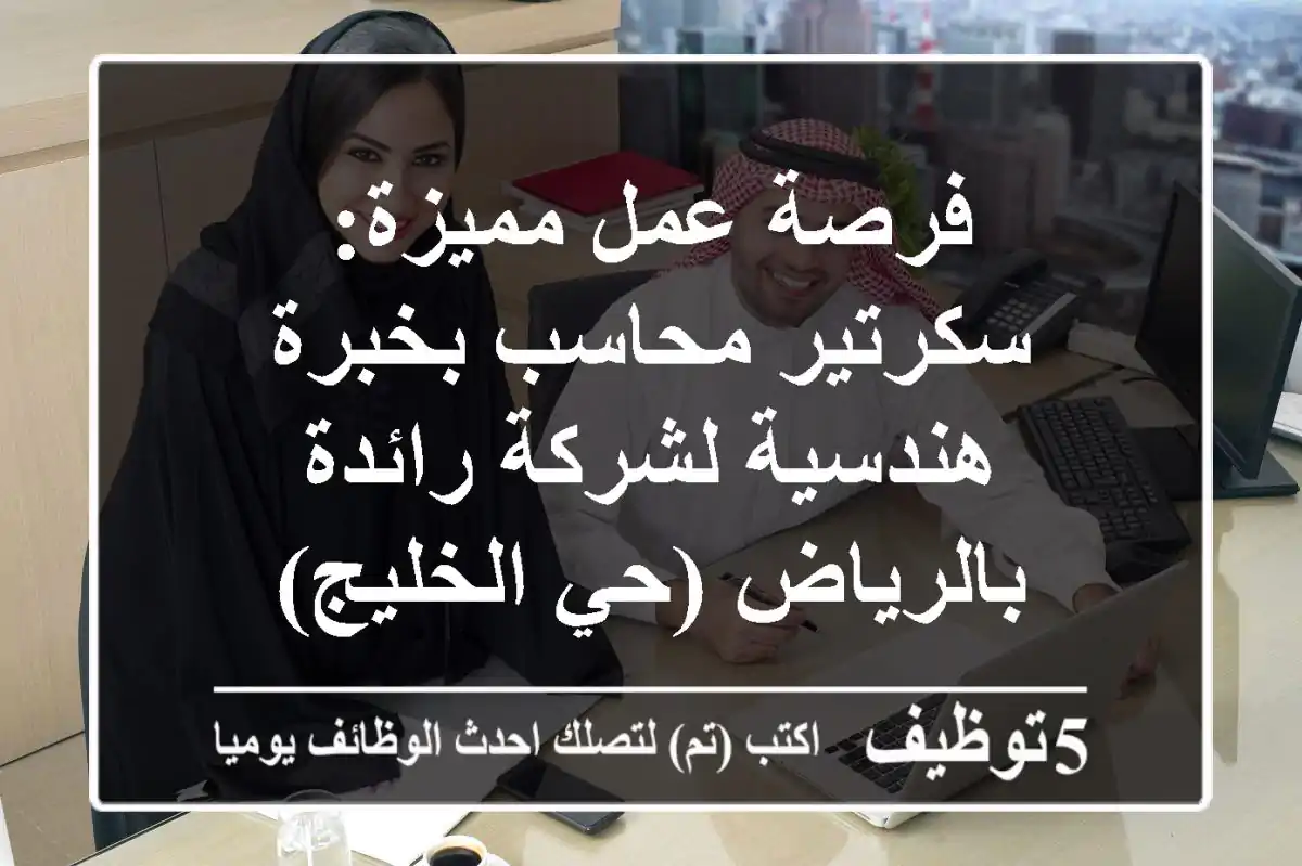 فرصة عمل مميزة: سكرتير محاسب بخبرة هندسية لشركة رائدة بالرياض (حي الخليج)