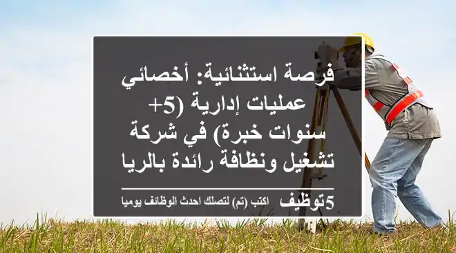 فرصة استثنائية: أخصائي عمليات إدارية (5+ سنوات خبرة) في شركة تشغيل ونظافة رائدة بالرياض