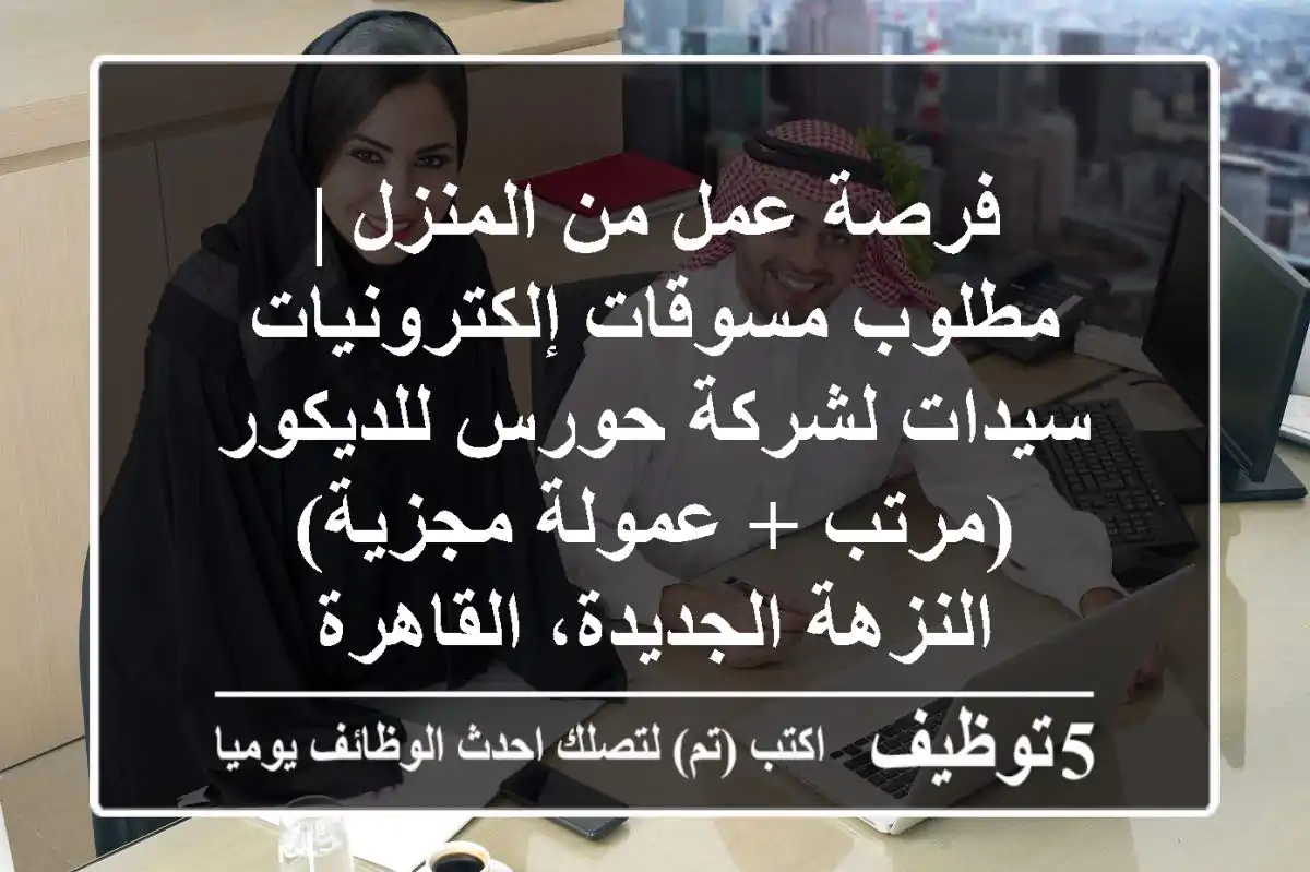 فرصة عمل من المنزل | مطلوب مسوقات إلكترونيات سيدات لشركة حورس للديكور (مرتب + عمولة مجزية) - النزهة الجديدة، القاهرة